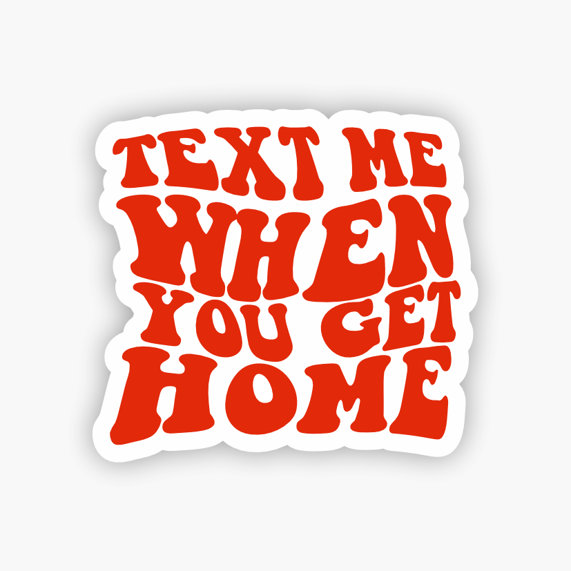 Text Me When You Get Home
